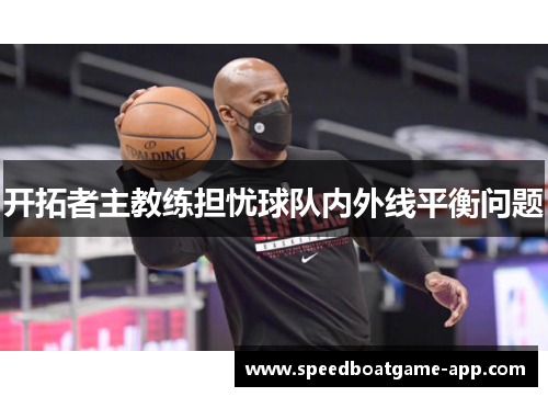开拓者主教练担忧球队内外线平衡问题
